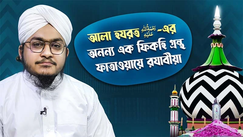 Ala Hazrat আলা হযরত رحمة الله عليه’র অনন্য এক ফিকহি গ্রন্থ ফাতাওয়ায়ে রযাবীয়া
